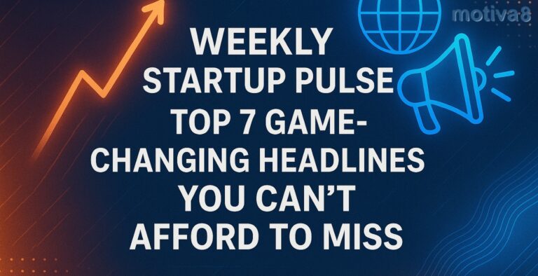 Weekly Startup Pulse: Top 7 Game-Changing Headlines You Can’t Afford to Miss